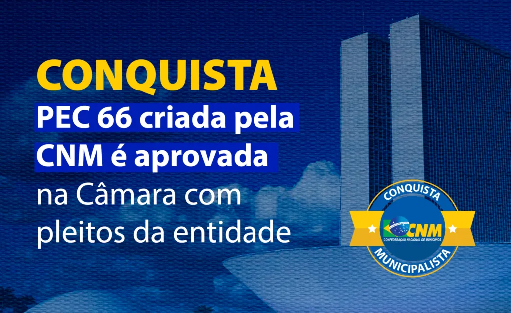 AMA comemora aprovação da PEC 66/2023 no Plenário da Câmara com importantes pontos defendidos pela CNM